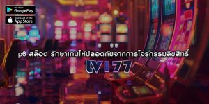 p6 สล็อต รักษาเกมให้ปลอดภัยจากการโจรกรรมลิขสิทธิ์