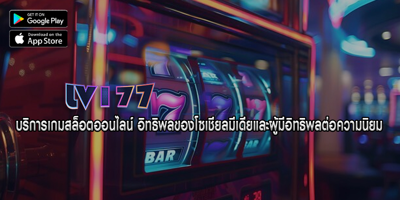 บริการเกมสล็อตออนไลน์ อิทธิพลของโซเชียลมีเดียและผู้มีอิทธิพลต่อความนิยม